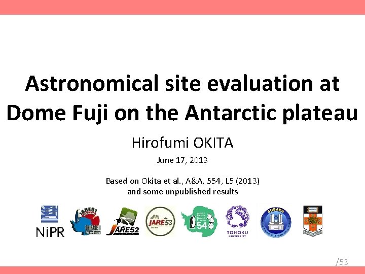 Astronomical site evaluation at Dome Fuji on the Antarctic plateau Hirofumi OKITA June 17,
