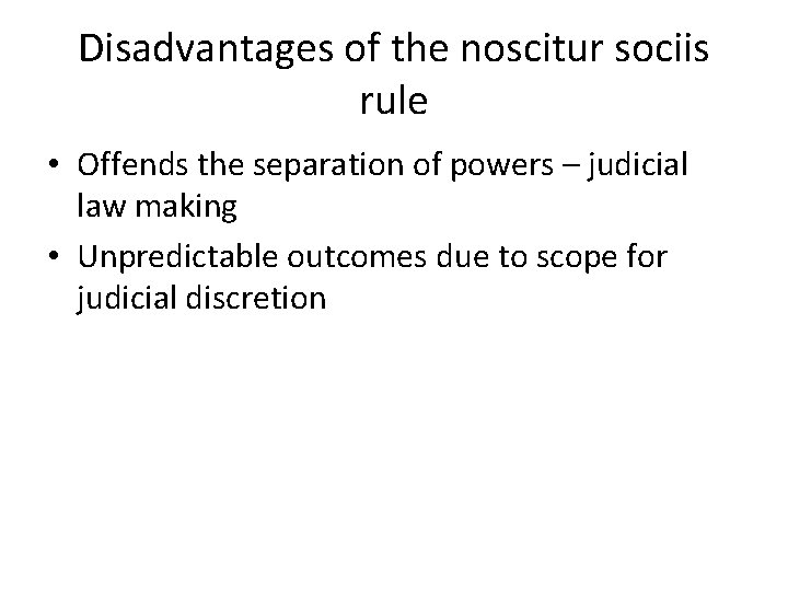Disadvantages of the noscitur sociis rule • Offends the separation of powers – judicial Disadvantages of the noscitur sociis rule • Offends the separation of powers – judicial