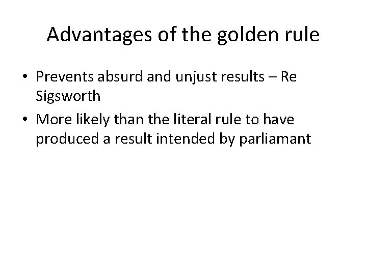 Advantages of the golden rule • Prevents absurd and unjust results – Re Sigsworth Advantages of the golden rule • Prevents absurd and unjust results – Re Sigsworth