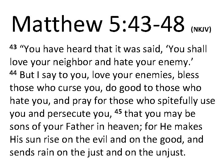Matthew 5: 43 -48 (NKJV) “You have heard that it was said, ‘You shall