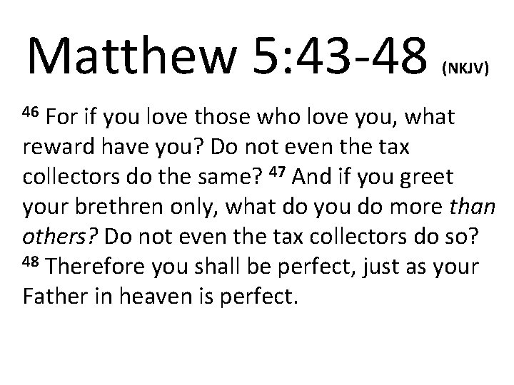 Matthew 5: 43 -48 (NKJV) For if you love those who love you, what