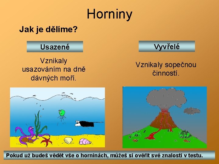 Horniny Jak je dělíme? Usazené Vyvřelé Vznikaly usazováním na dně dávných moří. Vznikaly sopečnou