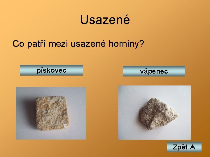 Usazené Co patří mezi usazené horniny? pískovec vápenec Zpět 