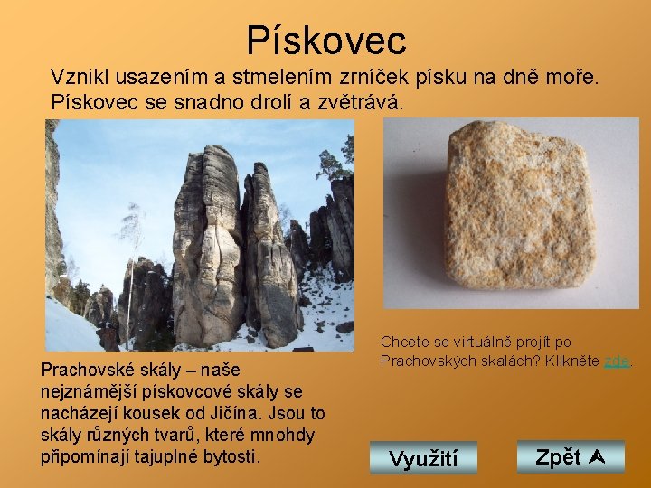 Pískovec Vznikl usazením a stmelením zrníček písku na dně moře. Pískovec se snadno drolí