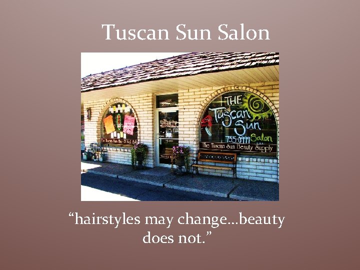 Tuscan Sun Salon “hairstyles may change…beauty does not. ” 