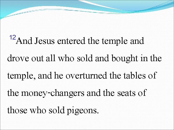 12 And Jesus entered the temple and drove out all who sold and bought