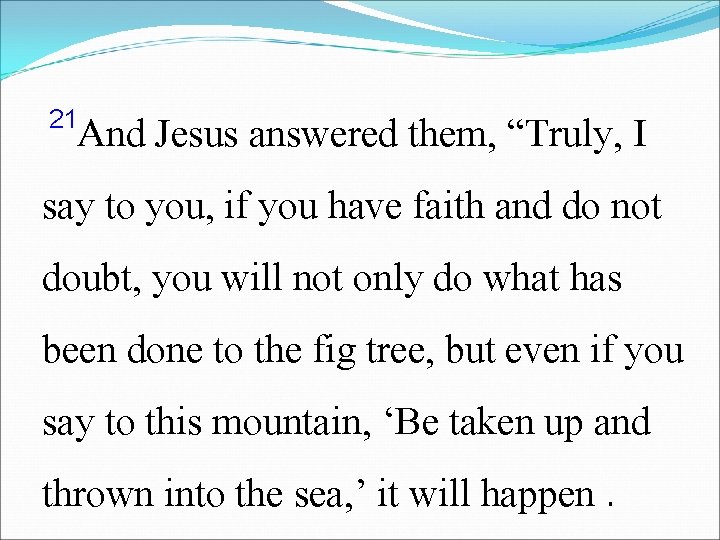 21 And Jesus answered them, “Truly, I say to you, if you have faith