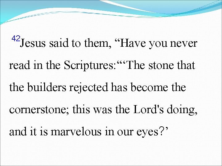 42 Jesus said to them, “Have you never read in the Scriptures: “‘The stone