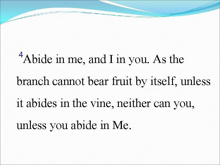 4 Abide in me, and I in you. As the branch cannot bear fruit