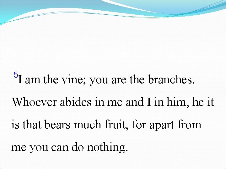 5 I am the vine; you are the branches. Whoever abides in me and