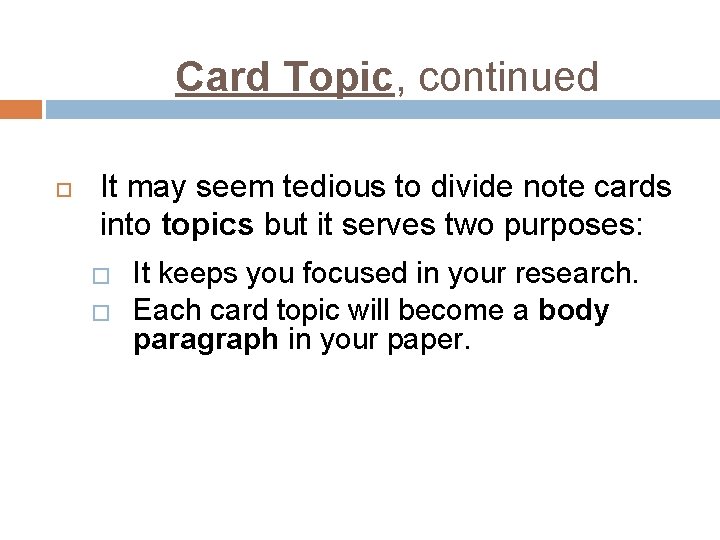 Card Topic, continued It may seem tedious to divide note cards into topics but
