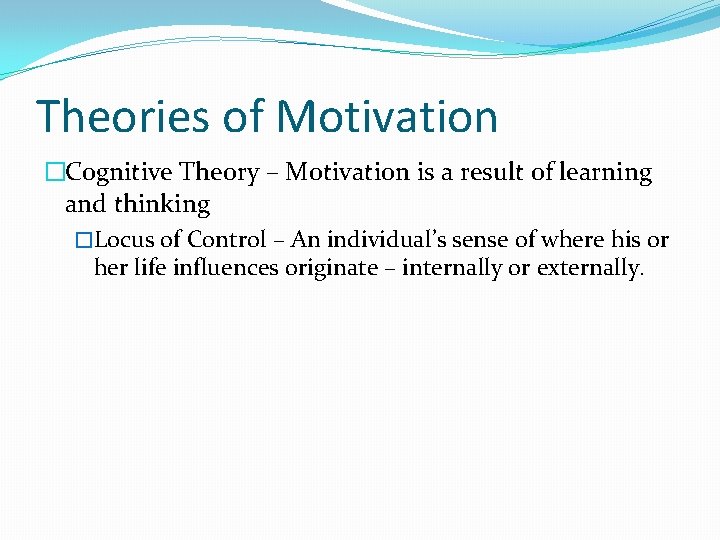 Theories of Motivation �Cognitive Theory – Motivation is a result of learning and thinking