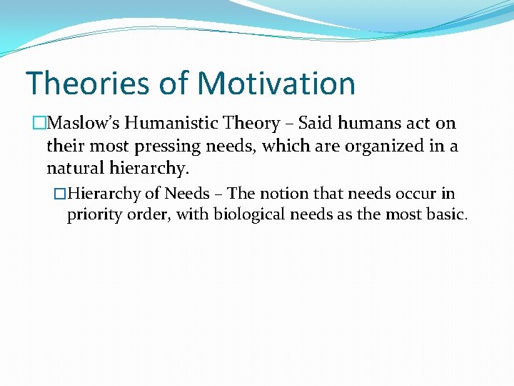 Theories of Motivation �Maslow’s Humanistic Theory – Said humans act on their most pressing