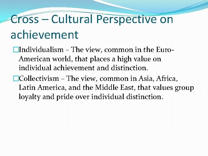 Cross – Cultural Perspective on achievement �Individualism – The view, common in the Euro.