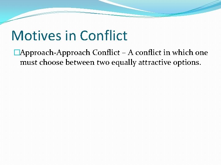 Motives in Conflict �Approach-Approach Conflict – A conflict in which one must choose between