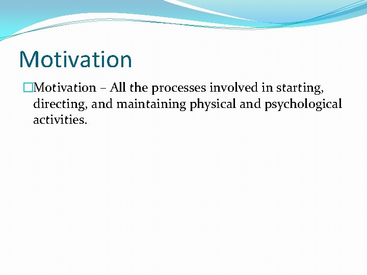 Motivation �Motivation – All the processes involved in starting, directing, and maintaining physical and