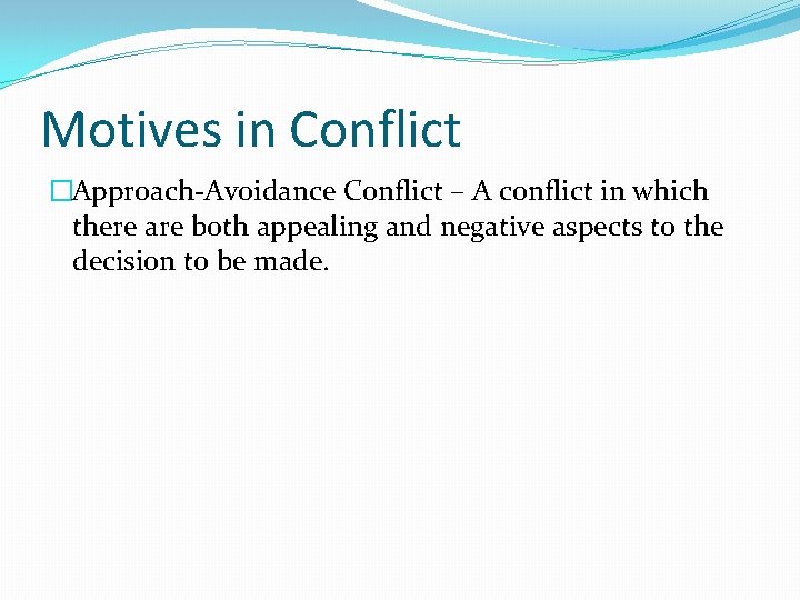 Motives in Conflict �Approach-Avoidance Conflict – A conflict in which there are both appealing