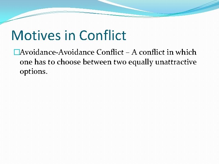 Motives in Conflict �Avoidance-Avoidance Conflict – A conflict in which one has to choose