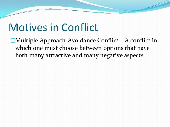 Motives in Conflict �Multiple Approach-Avoidance Conflict – A conflict in which one must choose