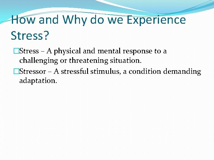 How and Why do we Experience Stress? �Stress – A physical and mental response