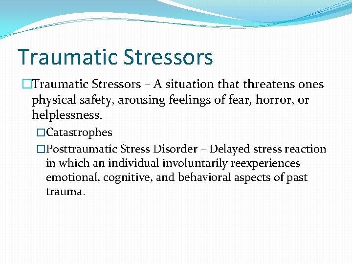 Traumatic Stressors �Traumatic Stressors – A situation that threatens ones physical safety, arousing feelings