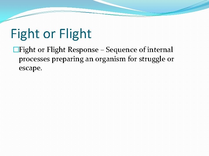 Fight or Flight �Fight or Flight Response – Sequence of internal processes preparing an