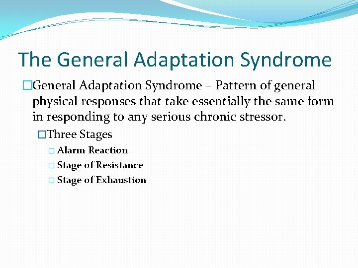 The General Adaptation Syndrome �General Adaptation Syndrome – Pattern of general physical responses that