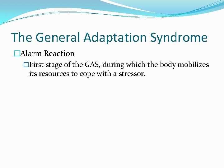 The General Adaptation Syndrome �Alarm Reaction �First stage of the GAS, during which the