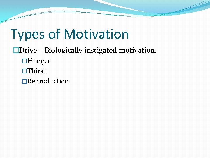 Types of Motivation �Drive – Biologically instigated motivation. �Hunger �Thirst �Reproduction 