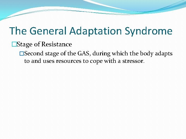 The General Adaptation Syndrome �Stage of Resistance �Second stage of the GAS, during which