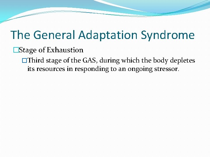 The General Adaptation Syndrome �Stage of Exhaustion �Third stage of the GAS, during which