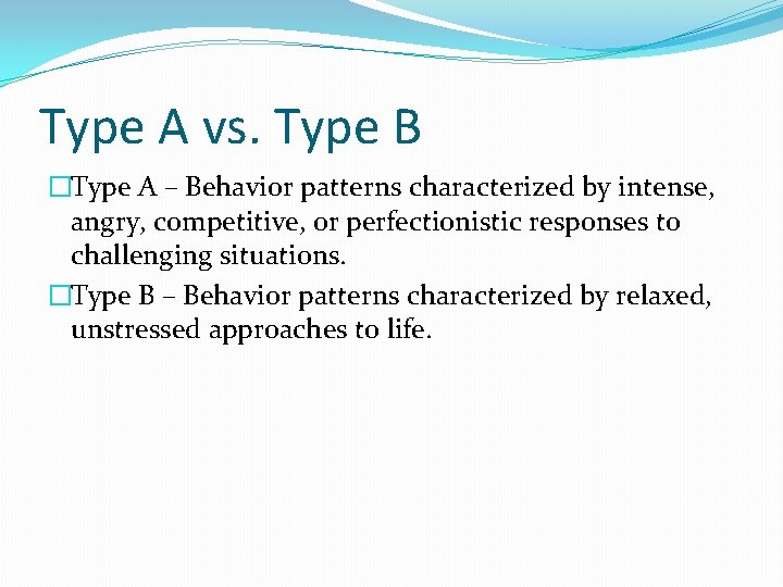 Type A vs. Type B �Type A – Behavior patterns characterized by intense, angry,