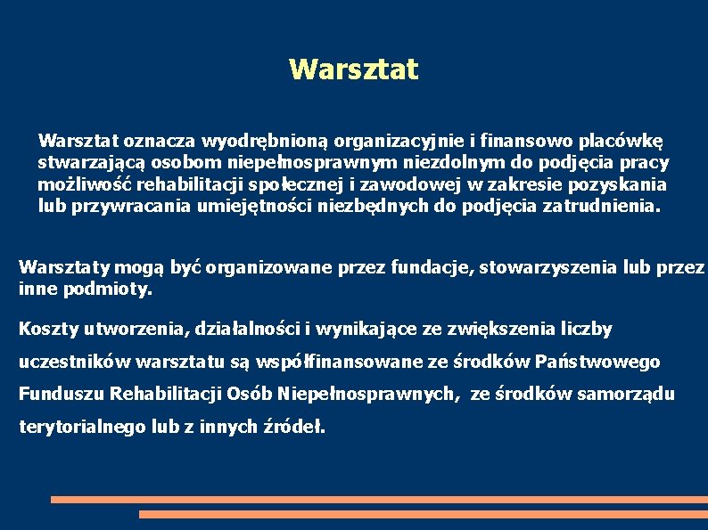 Warsztat oznacza wyodrębnioną organizacyjnie i finansowo placówkę stwarzającą osobom niepełnosprawnym niezdolnym do podjęcia pracy