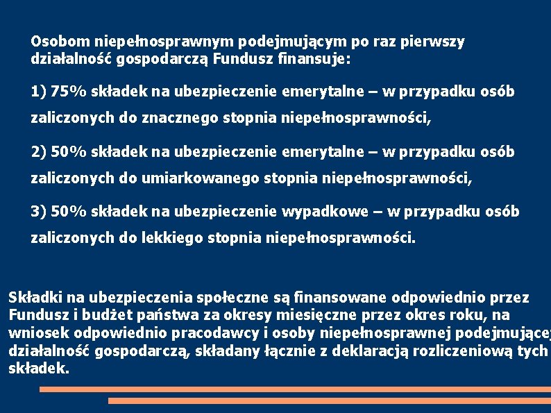 Osobom niepełnosprawnym podejmującym po raz pierwszy działalność gospodarczą Fundusz finansuje: 1) 75% składek na