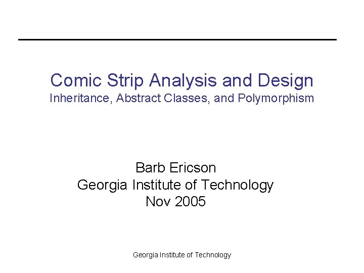 Comic Strip Analysis and Design Inheritance, Abstract Classes, and Polymorphism Barb Ericson Georgia Institute