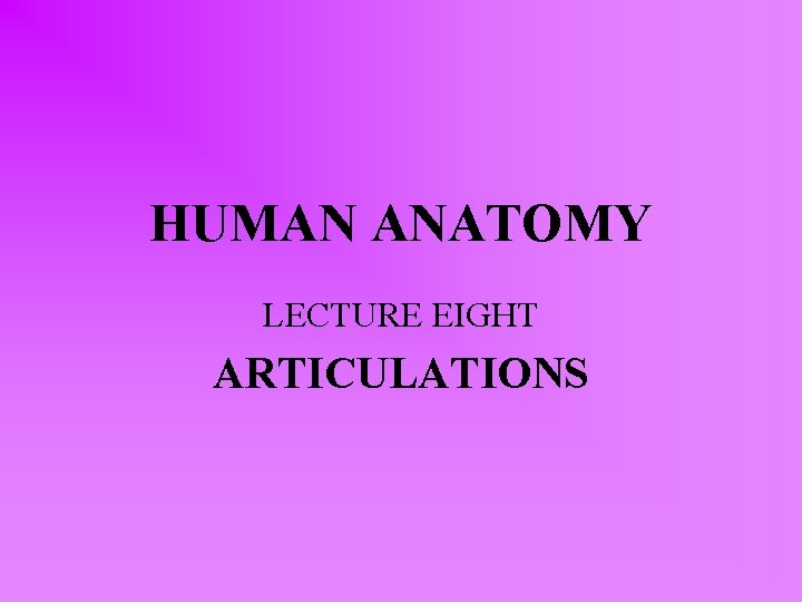 HUMAN ANATOMY LECTURE EIGHT ARTICULATIONS 