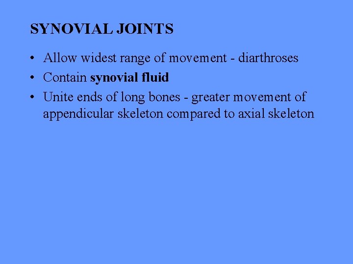 SYNOVIAL JOINTS • Allow widest range of movement - diarthroses • Contain synovial fluid