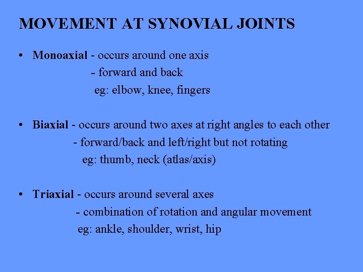 MOVEMENT AT SYNOVIAL JOINTS • Monoaxial - occurs around one axis - forward and