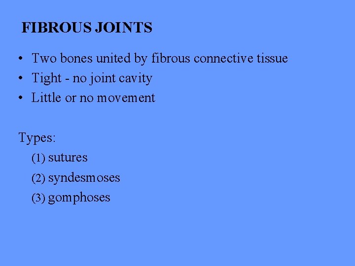 FIBROUS JOINTS • Two bones united by fibrous connective tissue • Tight - no