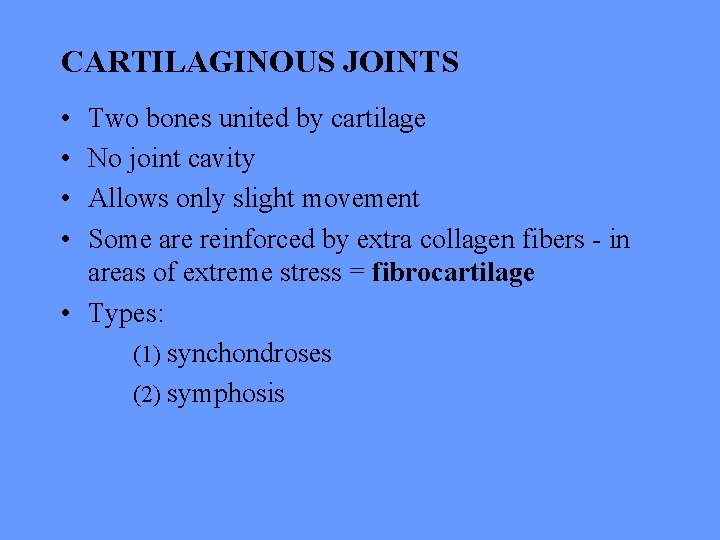 CARTILAGINOUS JOINTS • • Two bones united by cartilage No joint cavity Allows only