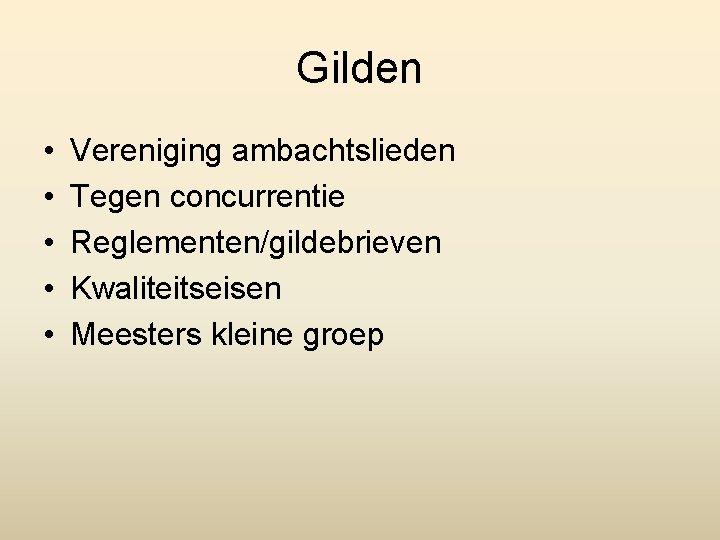 Gilden • • • Vereniging ambachtslieden Tegen concurrentie Reglementen/gildebrieven Kwaliteitseisen Meesters kleine groep 
