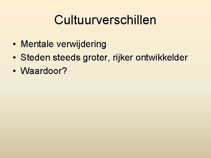 Cultuurverschillen • Mentale verwijdering • Steden steeds groter, rijker ontwikkelder • Waardoor? 