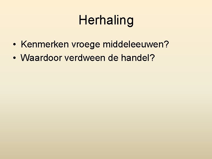 Herhaling • Kenmerken vroege middeleeuwen? • Waardoor verdween de handel? 