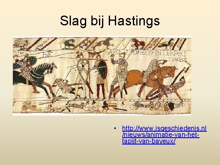 Slag bij Hastings • http: //www. isgeschiedenis. nl /nieuws/animatie-van-hettapijt-van-bayeux/ 