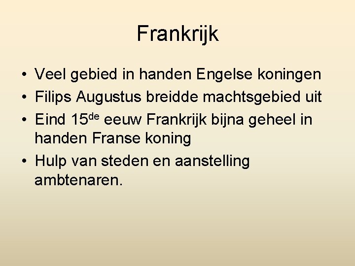 Frankrijk • Veel gebied in handen Engelse koningen • Filips Augustus breidde machtsgebied uit