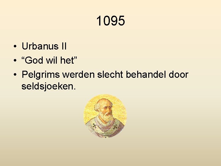 1095 • Urbanus II • “God wil het” • Pelgrims werden slecht behandel door