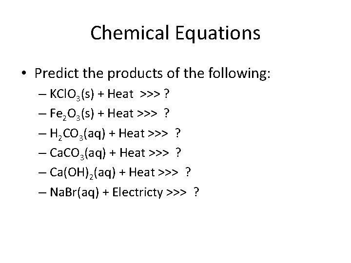 Chemical Equations • Predict the products of the following: – KCl. O 3(s) +