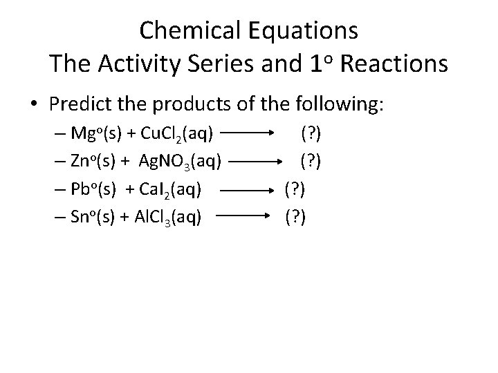 Chemical Equations The Activity Series and 1 o Reactions • Predict the products of