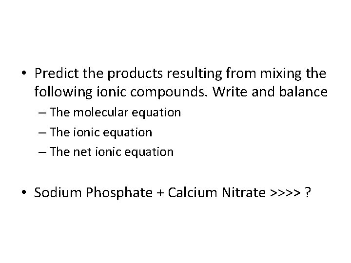  • Predict the products resulting from mixing the following ionic compounds. Write and