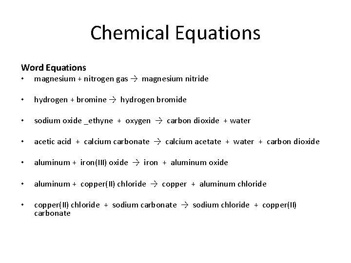 Chemical Equations Word Equations • magnesium + nitrogen gas → magnesium nitride • hydrogen